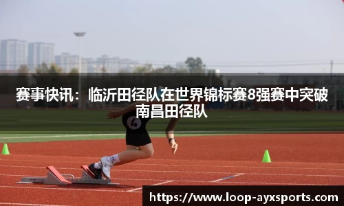 赛事快讯：临沂田径队在世界锦标赛8强赛中突破南昌田径队